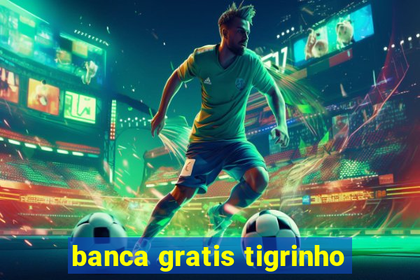 banca gratis tigrinho